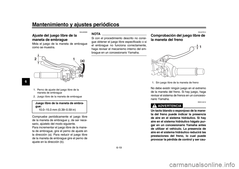 YAMAHA XSR 900 2020 Manuale de Empleo (in Spanish) Mantenimiento y ajustes periódicos
6-19
1
2
3
4
56
7
8
9
10
11
12
SAU22083
Ajuste del juego libre de la
maneta de embragueMida el juego de la maneta de embrague
como se muestra.
Compruebe periódica YAMAHA XSR 900 2020 Manuale de Empleo (in Spanish) Mantenimiento y ajustes periódicos
6-19
1
2
3
4
56
7
8
9
10
11
12
SAU22083
Ajuste del juego libre de la
maneta de embragueMida el juego de la maneta de embrague
como se muestra.
Compruebe periódica