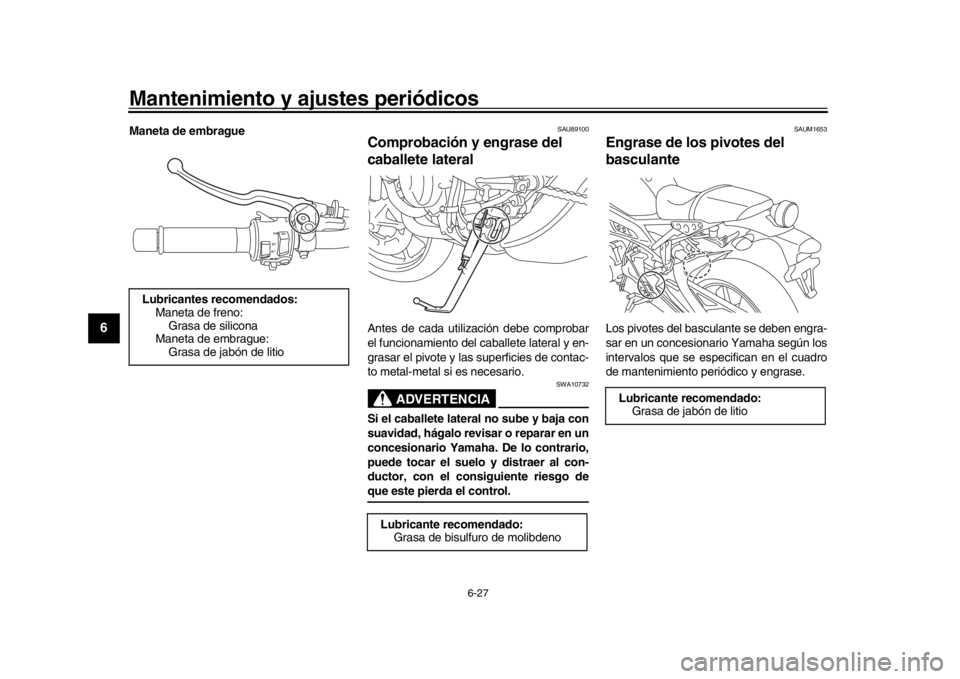 YAMAHA XSR 900 2020 Manuale de Empleo (in Spanish) Mantenimiento y ajustes periódicos
6-27
1
2
3
4
56
7
8
9
10
11
12
Maneta de embrague
SAU89100
Comprobación y engrase del
caballete lateralAntes de cada utilización debe comprobar
el funcionamiento YAMAHA XSR 900 2020 Manuale de Empleo (in Spanish) Mantenimiento y ajustes periódicos
6-27
1
2
3
4
56
7
8
9
10
11
12
Maneta de embrague
SAU89100
Comprobación y engrase del
caballete lateralAntes de cada utilización debe comprobar
el funcionamiento
