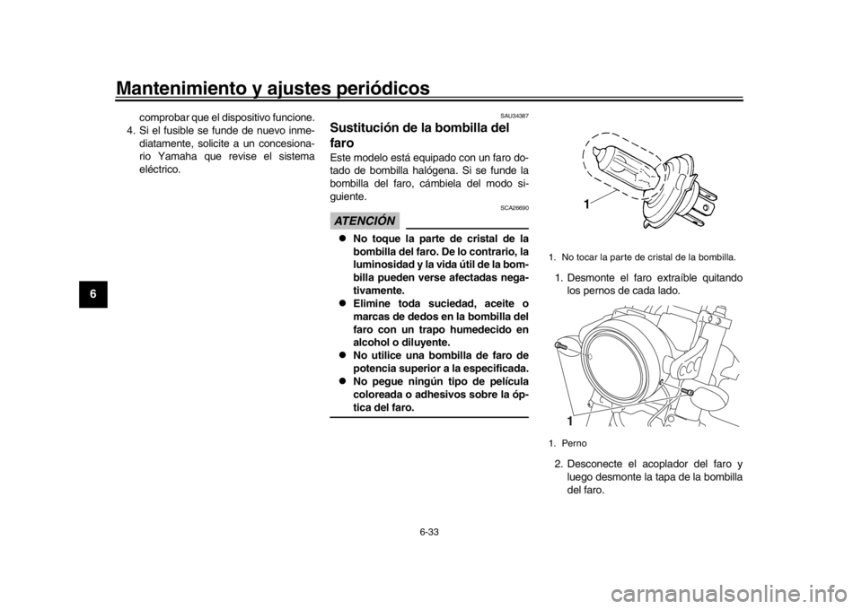 YAMAHA XSR 900 2020 Manuale de Empleo (in Spanish) Mantenimiento y ajustes periódicos
6-33
1
2
3
4
56
7
8
9
10
11
12
comprobar que el di spositivo funcione.
4. Si el fusible se funde de nuevo inme-
diatamente, solicite a un concesiona-
rio Yamaha que YAMAHA XSR 900 2020 Manuale de Empleo (in Spanish) Mantenimiento y ajustes periódicos
6-33
1
2
3
4
56
7
8
9
10
11
12
comprobar que el di spositivo funcione.
4. Si el fusible se funde de nuevo inme-
diatamente, solicite a un concesiona-
rio Yamaha que