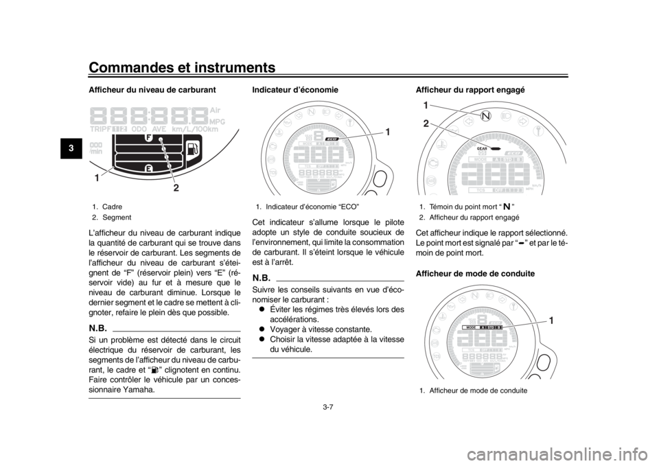 YAMAHA XSR 900 2020 Notices Demploi (in French) Commandes et instruments
3-7
1
23
4
5
6
7
8
9
10
11
12
Afficheur du niveau de carburant
L’afficheur du niveau de carburant indique
la quantité de carburant qui se trouve dans
le réservoir de carbu YAMAHA XSR 900 2020 Notices Demploi (in French) Commandes et instruments
3-7
1
23
4
5
6
7
8
9
10
11
12
Afficheur du niveau de carburant
L’afficheur du niveau de carburant indique
la quantité de carburant qui se trouve dans
le réservoir de carbu