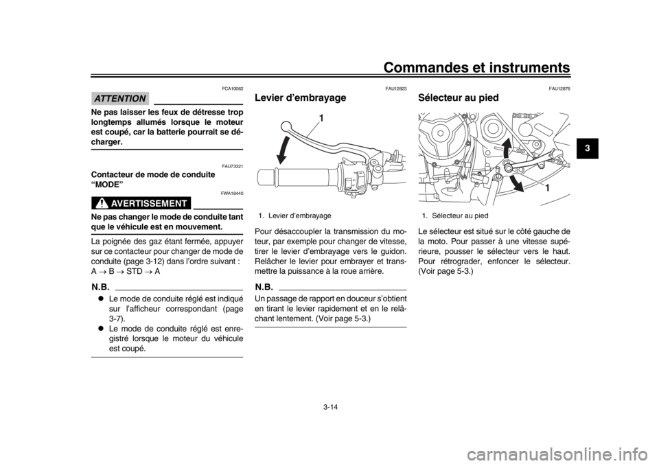 YAMAHA XSR 900 2020 Notices Demploi (in French) Commandes et instruments
3-14
1
234
5
6
7
8
9
10
11
12
ATTENTION
FCA10062
Ne pas laisser les feux de détresse trop
longtemps allumés lorsque le moteur
est coupé, car la batterie pourrait se dé-cha YAMAHA XSR 900 2020 Notices Demploi (in French) Commandes et instruments
3-14
1
234
5
6
7
8
9
10
11
12
ATTENTION
FCA10062
Ne pas laisser les feux de détresse trop
longtemps allumés lorsque le moteur
est coupé, car la batterie pourrait se dé-cha
