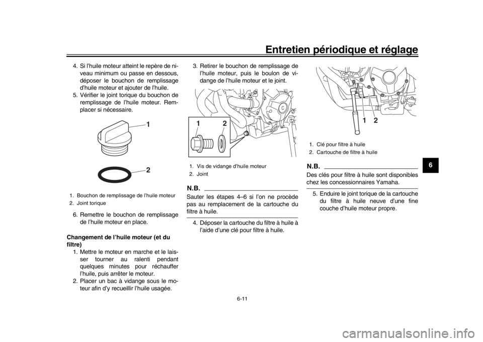 YAMAHA XSR 900 2020 Notices Demploi (in French) Entretien périodique et réglage
6-11
1
2
3
4
567
8
9
10
11
12
4. Si l’huile moteur atteint le repère de ni- veau minimum ou passe en dessous,
déposer le bouchon de remplissage
d’huile moteur e YAMAHA XSR 900 2020 Notices Demploi (in French) Entretien périodique et réglage
6-11
1
2
3
4
567
8
9
10
11
12
4. Si l’huile moteur atteint le repère de ni- veau minimum ou passe en dessous,
déposer le bouchon de remplissage
d’huile moteur e