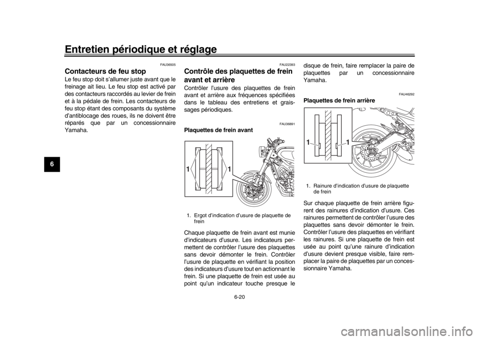 YAMAHA XSR 900 2020 Notices Demploi (in French) Entretien périodique et réglage
6-20
1
2
3
4
56
7
8
9
10
11
12
FAU36505
Contacteurs de feu stopLe feu stop doit s’allumer juste avant que le
freinage ait lieu. Le feu stop est activé par
des cont YAMAHA XSR 900 2020 Notices Demploi (in French) Entretien périodique et réglage
6-20
1
2
3
4
56
7
8
9
10
11
12
FAU36505
Contacteurs de feu stopLe feu stop doit s’allumer juste avant que le
freinage ait lieu. Le feu stop est activé par
des cont