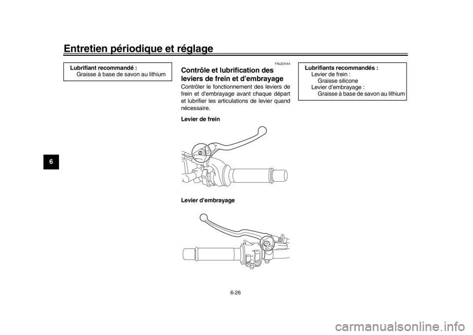 YAMAHA XSR 900 2020 Notices Demploi (in French) Entretien périodique et réglage
6-26
1
2
3
4
56
7
8
9
10
11
12
FAU23144
Contrôle et lubrification des
leviers de frein et d’embrayageContrôler le fonctionnement des leviers de
frein et d’embr YAMAHA XSR 900 2020 Notices Demploi (in French) Entretien périodique et réglage
6-26
1
2
3
4
56
7
8
9
10
11
12
FAU23144
Contrôle et lubrification des
leviers de frein et d’embrayageContrôler le fonctionnement des leviers de
frein et d’embr