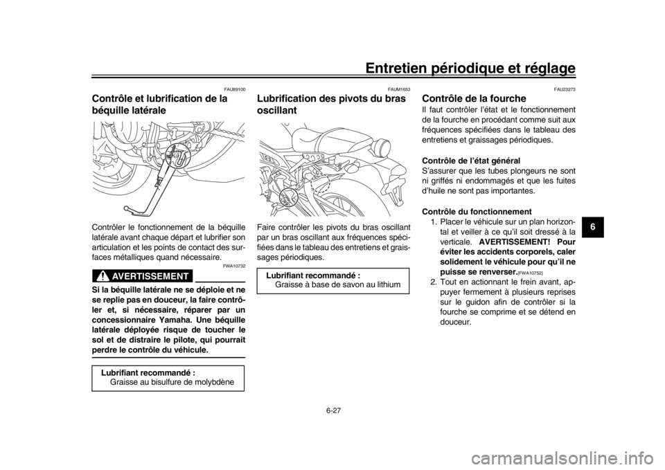 YAMAHA XSR 900 2020 Notices Demploi (in French) Entretien périodique et réglage
6-27
1
2
3
4
567
8
9
10
11
12
FAU89100
Contrôle et lubrification de la
béquille latéraleContrôler le fonctionnement de la béquille
latérale avant chaque dépar YAMAHA XSR 900 2020 Notices Demploi (in French) Entretien périodique et réglage
6-27
1
2
3
4
567
8
9
10
11
12
FAU89100
Contrôle et lubrification de la
béquille latéraleContrôler le fonctionnement de la béquille
latérale avant chaque dépar