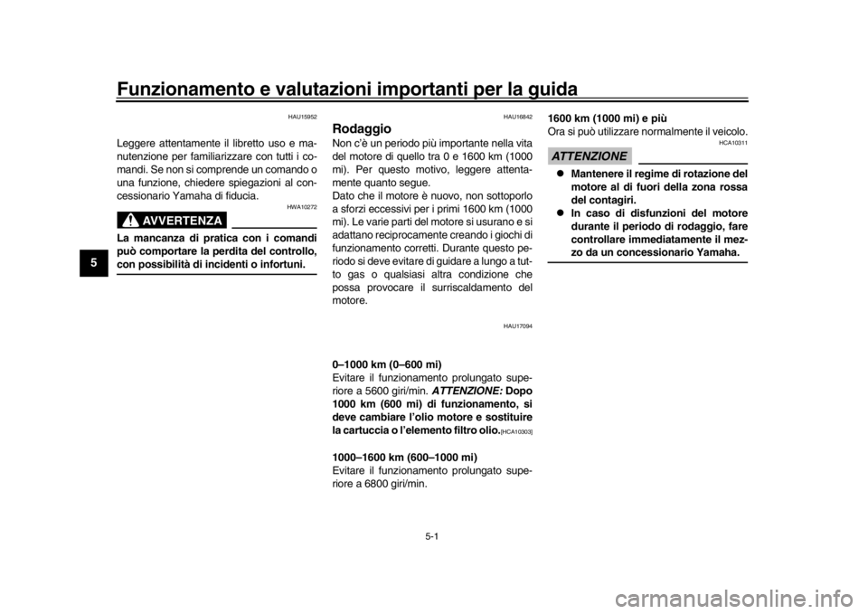 YAMAHA XSR 900 2020 Manuale duso (in Italian) 5-1
1
2
3
45
6
7
8
9
10
11
12
Funzionamento e valutazioni importanti per la guida
HAU15952
Leggere attentamente il libretto uso e ma-
nutenzione per familiarizzare con tutti i co-
mandi. Se non si co YAMAHA XSR 900 2020 Manuale duso (in Italian) 5-1
1
2
3
45
6
7
8
9
10
11
12
Funzionamento e valutazioni importanti per la guida
HAU15952
Leggere attentamente il libretto uso e ma-
nutenzione per familiarizzare con tutti i co-
mandi. Se non si co