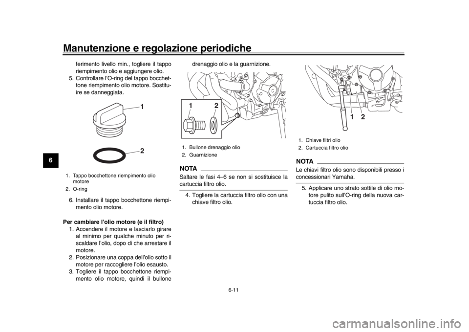 YAMAHA XSR 900 2020 Manuale duso (in Italian) Manutenzione e regolazione periodiche
6-11
1
2
3
4
56
7
8
9
10
11
12
ferimento livello min., togliere il tappo
riempimento olio e aggiungere olio.
5. Controllare l’O-ring del tappo bocchet- tone rie YAMAHA XSR 900 2020 Manuale duso (in Italian) Manutenzione e regolazione periodiche
6-11
1
2
3
4
56
7
8
9
10
11
12
ferimento livello min., togliere il tappo
riempimento olio e aggiungere olio.
5. Controllare l’O-ring del tappo bocchet- tone rie