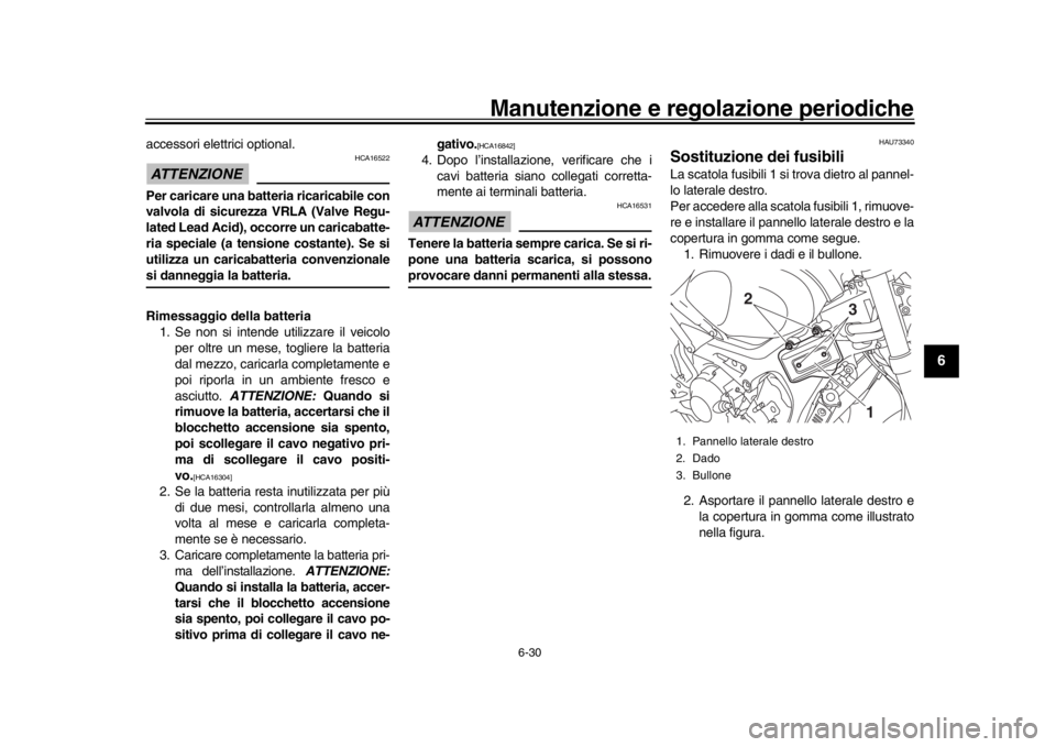 YAMAHA XSR 900 2020 Manuale duso (in Italian) Manutenzione e regolazione periodiche
6-30
1
2
3
4
567
8
9
10
11
12
accessori elettrici optional.ATTENZIONE
HCA16522
Per caricare una batteria ricaricabile con
valvola di sicurezza VRLA (Valve Regu-
l YAMAHA XSR 900 2020 Manuale duso (in Italian) Manutenzione e regolazione periodiche
6-30
1
2
3
4
567
8
9
10
11
12
accessori elettrici optional.ATTENZIONE
HCA16522
Per caricare una batteria ricaricabile con
valvola di sicurezza VRLA (Valve Regu-
l