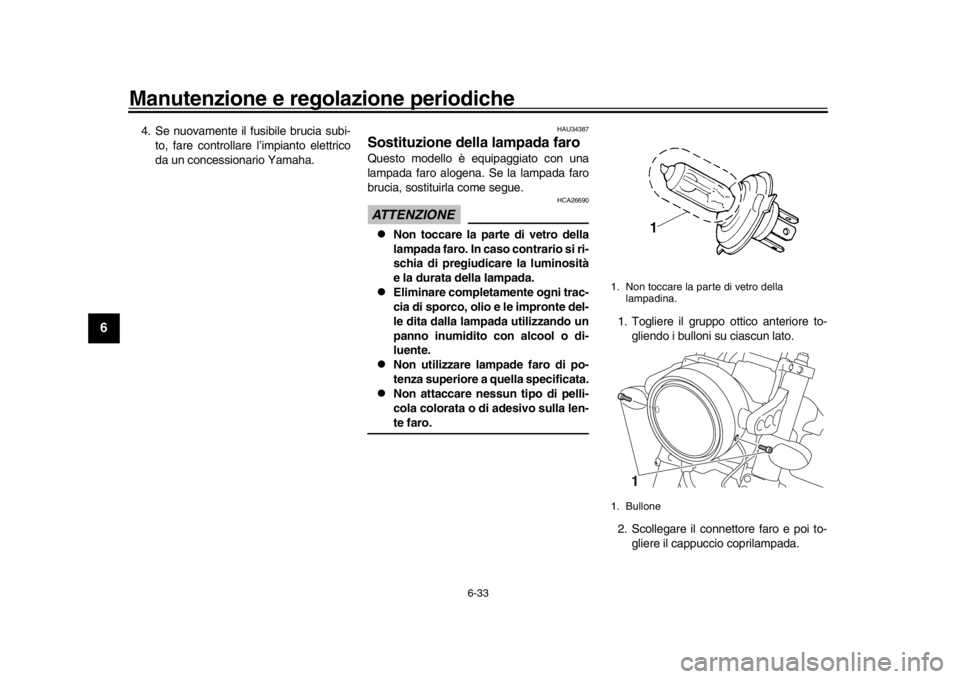 YAMAHA XSR 900 2020 Manuale duso (in Italian) Manutenzione e regolazione periodiche
6-33
1
2
3
4
56
7
8
9
10
11
12
4. Se nuovamente il fusibile brucia subi- to, fare controllare l’impianto elettrico
da un concessionario Yamaha.
HAU34387
Sostitu YAMAHA XSR 900 2020 Manuale duso (in Italian) Manutenzione e regolazione periodiche
6-33
1
2
3
4
56
7
8
9
10
11
12
4. Se nuovamente il fusibile brucia subi- to, fare controllare l’impianto elettrico
da un concessionario Yamaha.
HAU34387
Sostitu