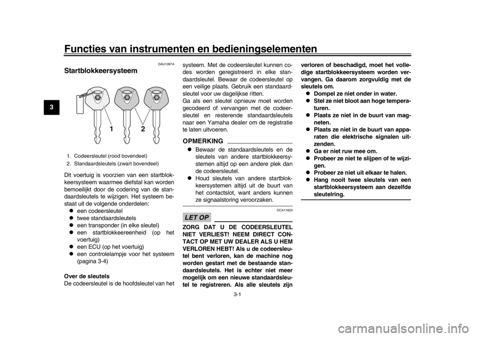 YAMAHA XSR 900 2020  Instructieboekje (in Dutch) 3-1
1
23
4
5
6
7
8
9
10
11
12
Functies van instrumenten  en bedieningselementen
DAU1097A
StartblokkeersysteemDit voertuig is voorzien van een startblok-
keersysteem waarmee diefstal kan worden
bemoeil