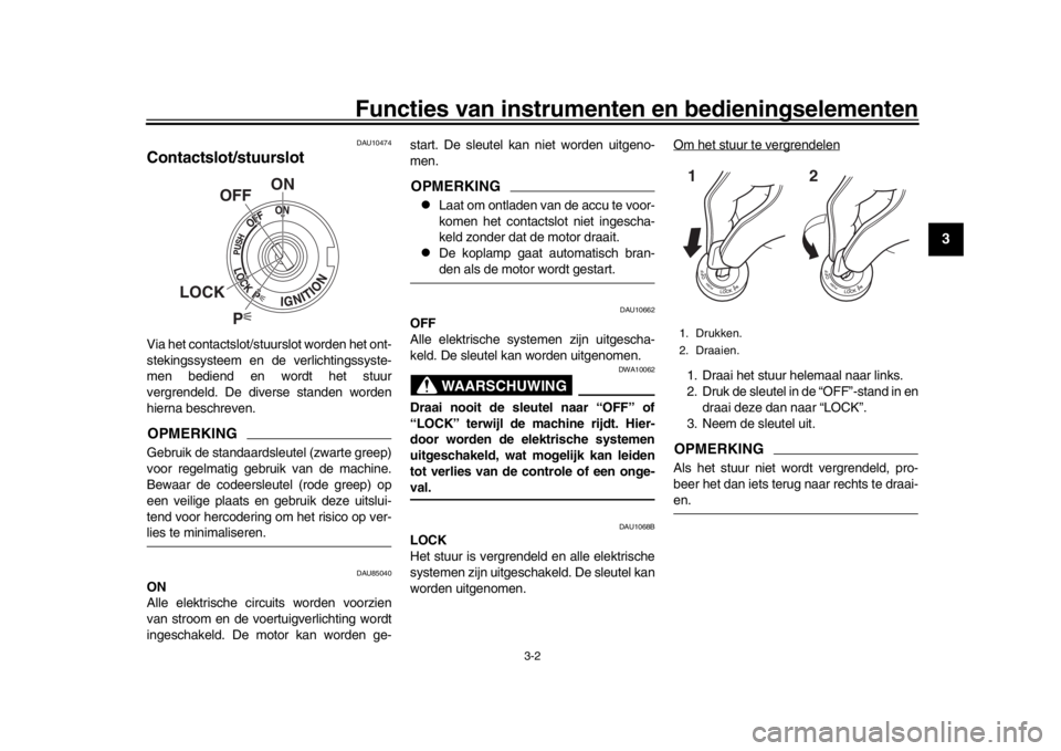 YAMAHA XSR 900 2020  Instructieboekje (in Dutch) Functies van instrumenten en bedieningselementen
3-2
1
234
5
6
7
8
9
10
11
12
DAU10474
Contactslot/stuurslotVia het contactslot/stuurslot worden het ont-
stekingssysteem en de verlichtingssyste-
men b
