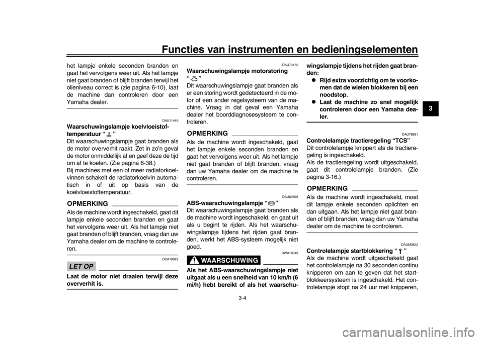 YAMAHA XSR 900 2020  Instructieboekje (in Dutch) Functies van instrumenten en bedieningselementen
3-4
1
234
5
6
7
8
9
10
11
12
het lampje enkele seconden branden en
gaat het vervolgens weer uit. Als het lampje
niet gaat branden of blijft branden ter