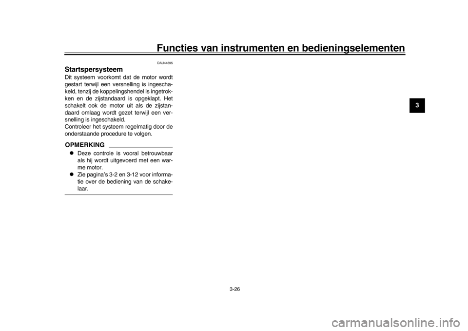 YAMAHA XSR 900 2020  Instructieboekje (in Dutch) Functies van instrumenten en bedieningselementen
3-26
1
234
5
6
7
8
9
10
11
12
DAU44895
StartspersysteemDit systeem voorkomt dat de motor wordt
gestart terwijl een versnelling is ingescha-
keld, tenzi