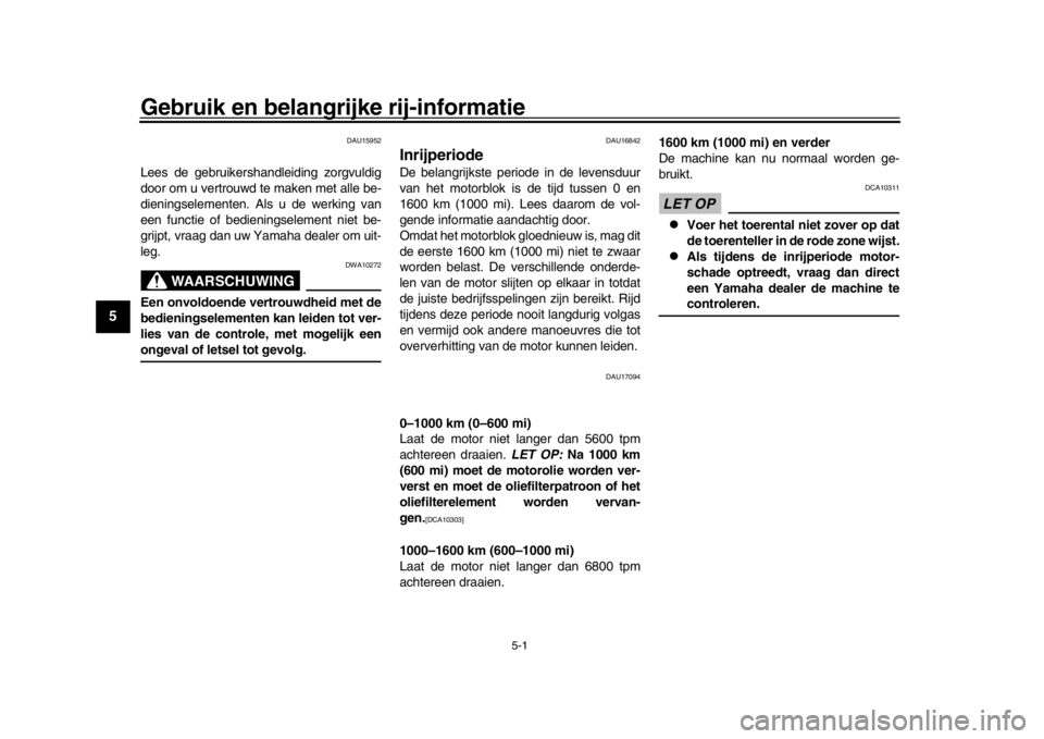 YAMAHA XSR 900 2020  Instructieboekje (in Dutch) 5-1
1
2
3
45
6
7
8
9
10
11
12
Gebruik en belangri jke rij-informatie
DAU15952
Lees de gebruikershandleiding zorgvuldig
door om u vertrouwd te maken met alle be-
dieningselementen. Als u de werking van