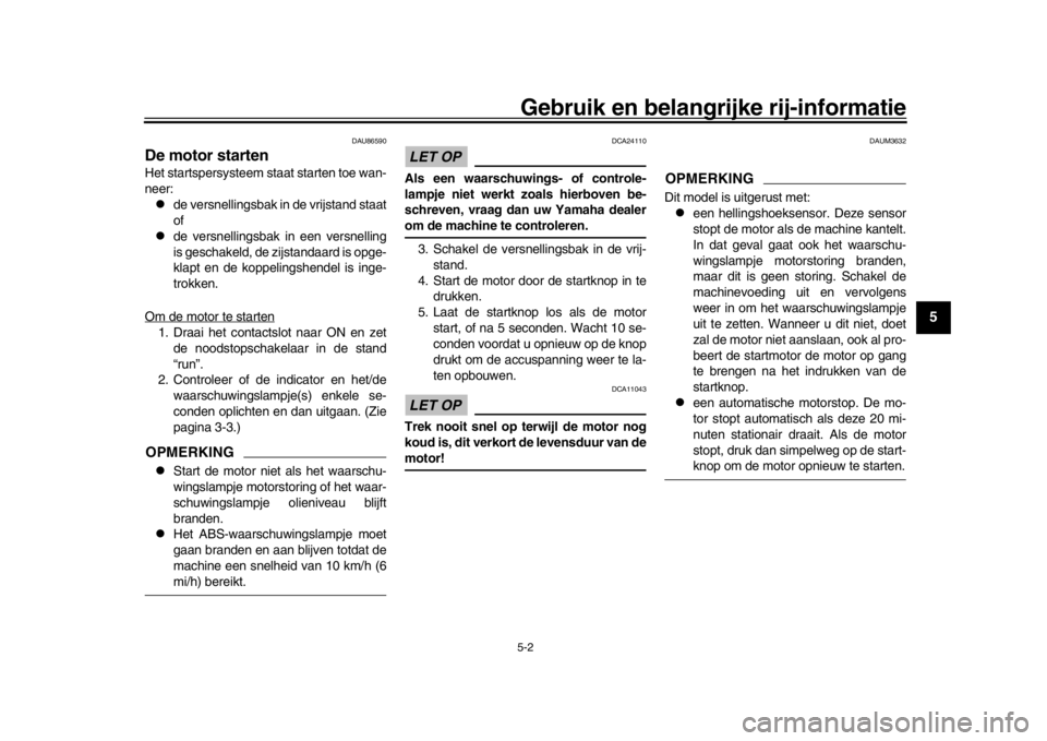 YAMAHA XSR 900 2020  Instructieboekje (in Dutch) Gebruik en belangrijke rij-informatie5-2
1
2
3
456
7
8
9
10
11
12
DAU86590
De motor startenHet startspersysteem  staat starten toe wan-
neer:
de versnellingsbak in de vrijstand staat
of

de vers