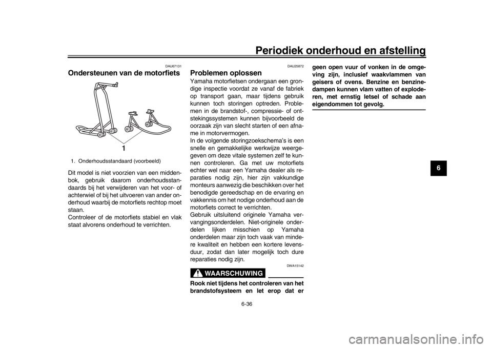YAMAHA XSR 900 2020  Instructieboekje (in Dutch) Periodiek onderhoud en afstelling
6-36
1
2
3
4
567
8
9
10
11
12
DAU67131
Ondersteunen van de motorfietsDit model is niet voorzien van een midden-
bok, gebruik daarom onderhoudsstan-
daards bij het ver