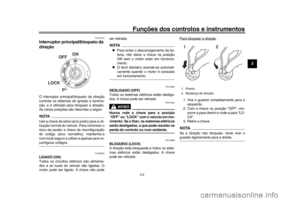 YAMAHA XSR 900 2020  Manual de utilização (in Portuguese) Funções dos controlos e instrumentos
3-2
1
234
5
6
7
8
9
10
11
12
PAU10474
Interruptor principal/bloqueio da 
direçãoO interruptor principal/bloqueio da direção
controla os sistemas de ignição