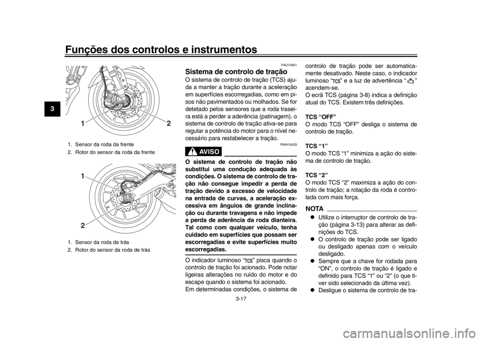 YAMAHA XSR 900 2020  Manual de utilização (in Portuguese) Funções dos controlos e instrumentos
3-17
1
23
4
5
6
7
8
9
10
11
12
PAU74351
Sistema de controlo de traçãoO sistema de controlo de tração (TCS) aju-
da a manter a tração durante a aceleração