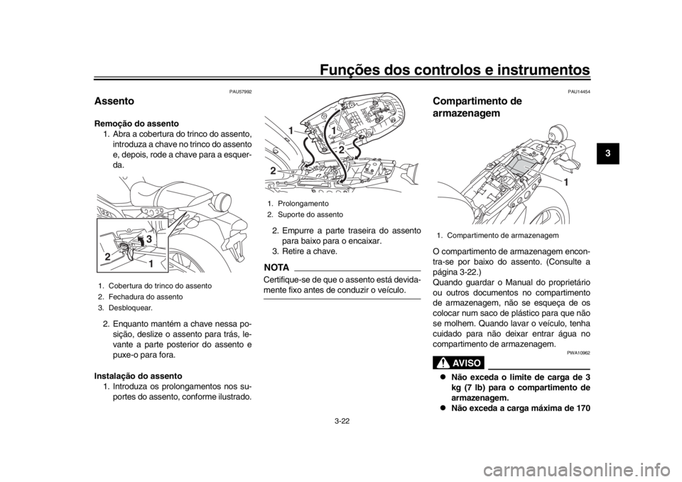 YAMAHA XSR 900 2020  Manual de utilização (in Portuguese) Funções dos controlos e instrumentos
3-22
1
234
5
6
7
8
9
10
11
12
PAU57992
AssentoRemoção do assento 1. Abra a cobertura do trinco do assento,
introduza a chave no trinco do assento
e, depois, ro