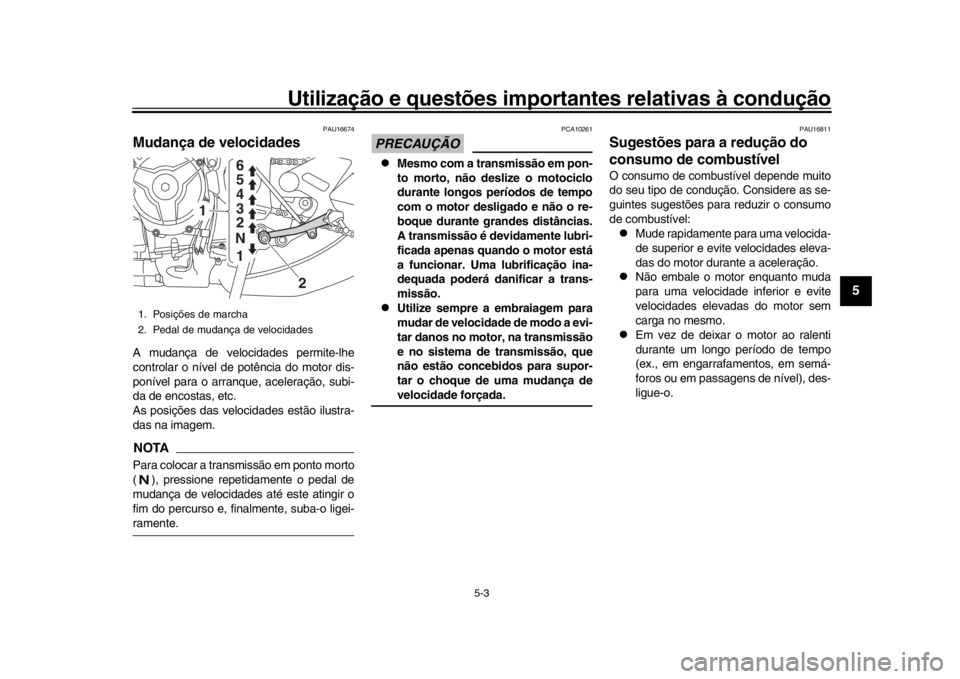 YAMAHA XSR 900 2020 Manual de utilização (in Portuguese) Utilização e questões importantes relativas à condução
5-3
1
2
3
456
7
8
9
10
11
12
PAU16674
Mudança de velocidadesA mudança de velocidades permite-lhe
controlar o nível de potência do motor YAMAHA XSR 900 2020 Manual de utilização (in Portuguese) Utilização e questões importantes relativas à condução
5-3
1
2
3
456
7
8
9
10
11
12
PAU16674
Mudança de velocidadesA mudança de velocidades permite-lhe
controlar o nível de potência do motor
