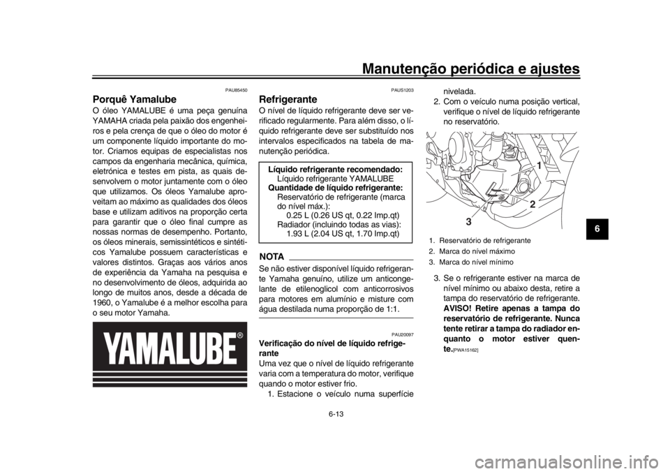 YAMAHA XSR 900 2020 Manual de utilização (in Portuguese) Manutenção periódica e ajustes
6-13
1
2
3
4
567
8
9
10
11
12
PAU85450
Porquê YamalubeO óleo YAMALUBE é uma peça genuína
YAMAHA criada pela paixão dos engenhei-
ros e pela crença de que o ól YAMAHA XSR 900 2020 Manual de utilização (in Portuguese) Manutenção periódica e ajustes
6-13
1
2
3
4
567
8
9
10
11
12
PAU85450
Porquê YamalubeO óleo YAMALUBE é uma peça genuína
YAMAHA criada pela paixão dos engenhei-
ros e pela crença de que o ól
