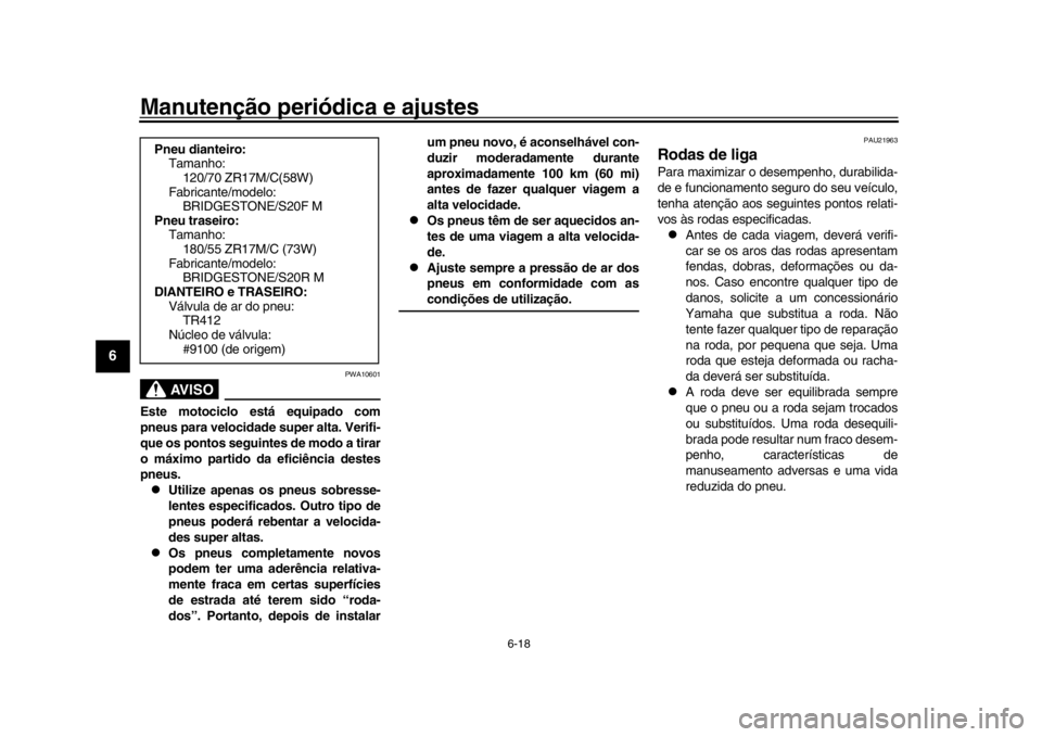 YAMAHA XSR 900 2020  Manual de utilização (in Portuguese) Manutenção periódica e ajustes
6-18
1
2
3
4
56
7
8
9
10
11
12
AVISO
PWA10601
Este motociclo está equipado com
pneus para velocidade super alta. Verifi-
que os pontos seguintes de modo a tirar
o m�