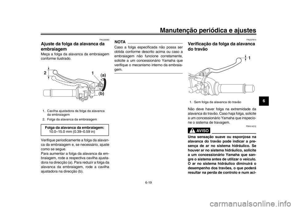 YAMAHA XSR 900 2020 Manual de utilização (in Portuguese) Manutenção periódica e ajustes
6-19
1
2
3
4
567
8
9
10
11
12
PAU22083
Ajuste da folga da alavanca da
embraiagemMeça a folga da alavanca da embraiagem
conforme ilustrado.
Verifique periodicamente YAMAHA XSR 900 2020 Manual de utilização (in Portuguese) Manutenção periódica e ajustes
6-19
1
2
3
4
567
8
9
10
11
12
PAU22083
Ajuste da folga da alavanca da
embraiagemMeça a folga da alavanca da embraiagem
conforme ilustrado.
Verifique periodicamente