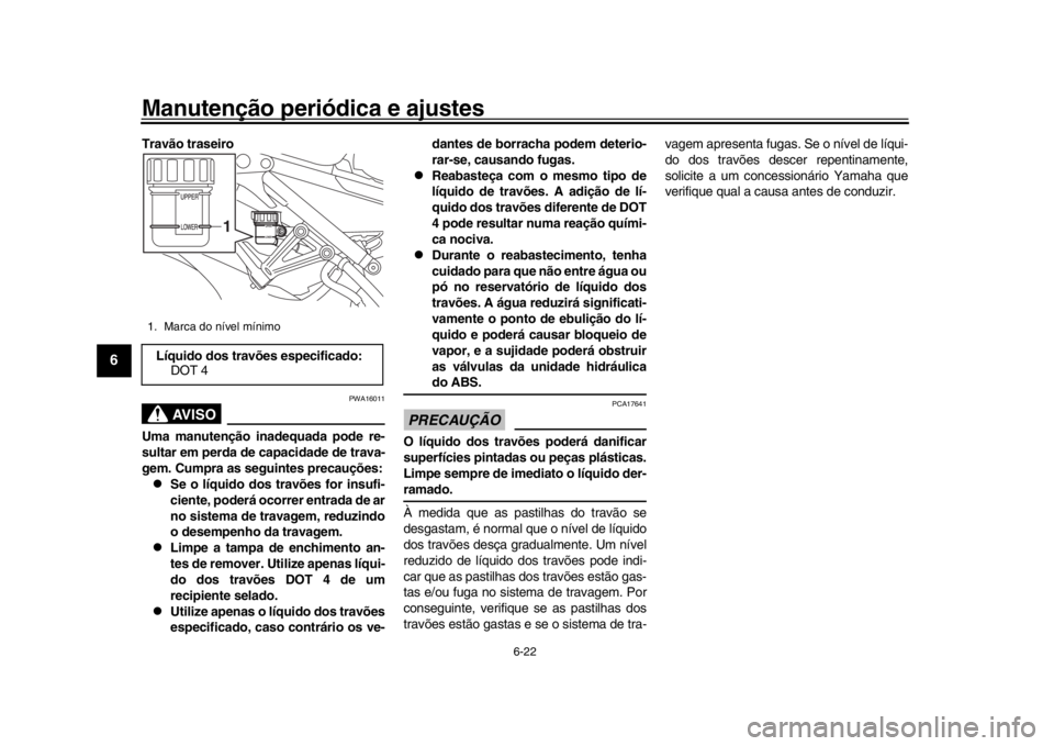YAMAHA XSR 900 2020 Manual de utilização (in Portuguese) Manutenção periódica e ajustes
6-22
1
2
3
4
56
7
8
9
10
11
12
Travão traseiro
AVISO
PWA16011
Uma manutenção inadequada pode re-
sultar em perda de capacidade de trava-
gem. Cumpra as seguintes p YAMAHA XSR 900 2020 Manual de utilização (in Portuguese) Manutenção periódica e ajustes
6-22
1
2
3
4
56
7
8
9
10
11
12
Travão traseiro
AVISO
PWA16011
Uma manutenção inadequada pode re-
sultar em perda de capacidade de trava-
gem. Cumpra as seguintes p