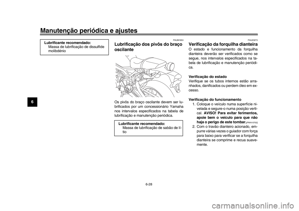 YAMAHA XSR 900 2020 Manual de utilização (in Portuguese) Manutenção periódica e ajustes
6-28
1
2
3
4
56
7
8
9
10
11
12
PAUM1653
Lubrificação dos pivôs do braço
oscilanteOs pivôs do braço oscilante devem ser lu-
brificados por um concessionário Ya YAMAHA XSR 900 2020 Manual de utilização (in Portuguese) Manutenção periódica e ajustes
6-28
1
2
3
4
56
7
8
9
10
11
12
PAUM1653
Lubrificação dos pivôs do braço
oscilanteOs pivôs do braço oscilante devem ser lu-
brificados por um concessionário Ya
