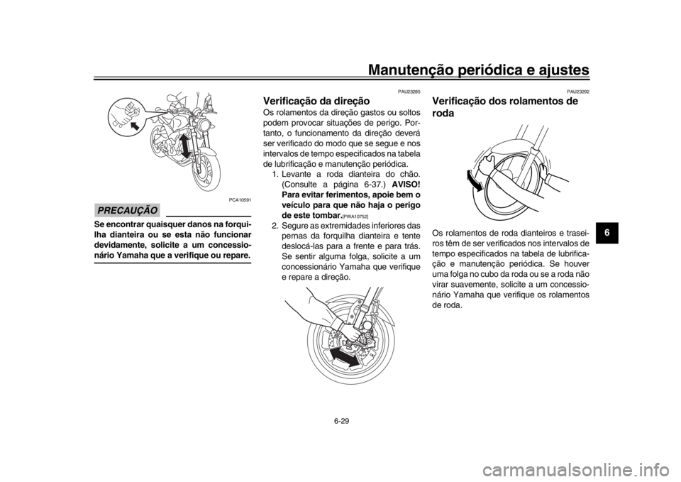 YAMAHA XSR 900 2020 Manual de utilização (in Portuguese) Manutenção periódica e ajustes
6-29
1
2
3
4
567
8
9
10
11
12
PRECAUÇÃO
PCA10591
Se encontrar quaisquer danos na forqui-
lha dianteira ou se esta não funcionar
devidamente, solicite a um concessi YAMAHA XSR 900 2020 Manual de utilização (in Portuguese) Manutenção periódica e ajustes
6-29
1
2
3
4
567
8
9
10
11
12
PRECAUÇÃO
PCA10591
Se encontrar quaisquer danos na forqui-
lha dianteira ou se esta não funcionar
devidamente, solicite a um concessi