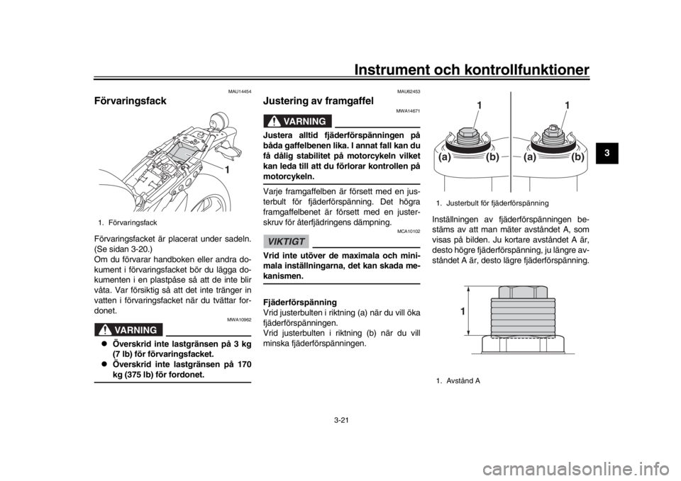 YAMAHA XSR 900 2020 Bruksanvisningar (in Swedish) Instrument och kontrollfunktioner
3-21
1
234
5
6
7
8
9
10
11
12
MAU14454
FörvaringsfackFörvaringsfacket är pl acerat under sadeln.
(Se sidan 3-20.)
Om du förvarar handboken eller andra do-
kument YAMAHA XSR 900 2020 Bruksanvisningar (in Swedish) Instrument och kontrollfunktioner
3-21
1
234
5
6
7
8
9
10
11
12
MAU14454
FörvaringsfackFörvaringsfacket är pl acerat under sadeln.
(Se sidan 3-20.)
Om du förvarar handboken eller andra do-
kument