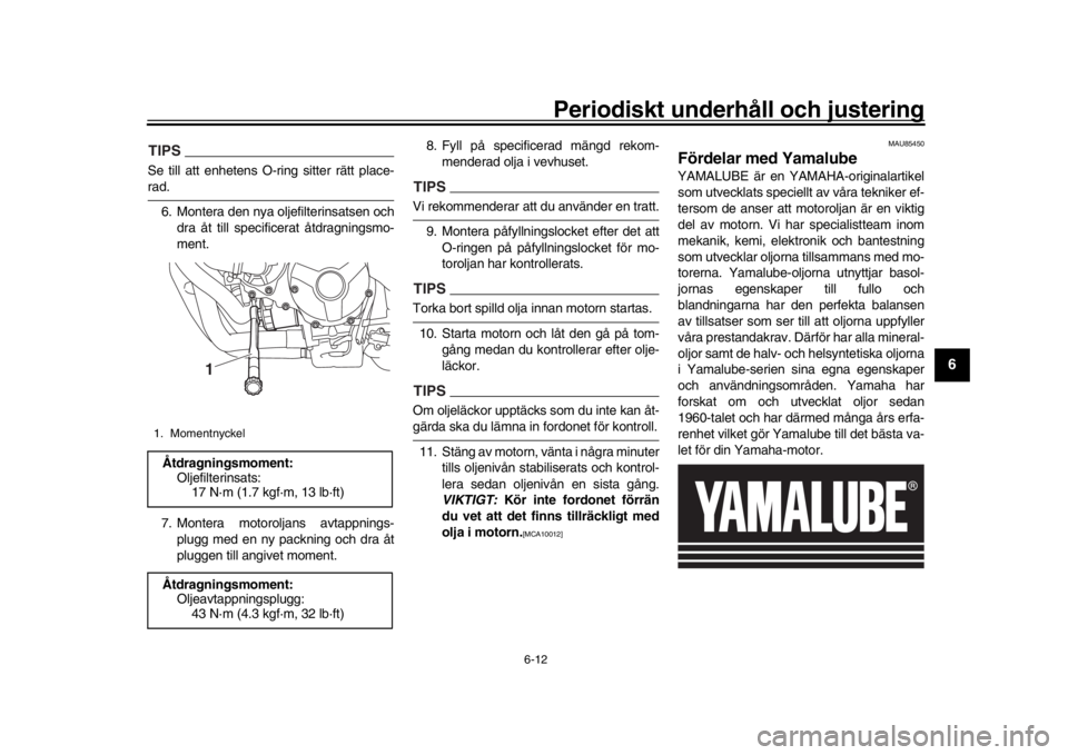 YAMAHA XSR 900 2020 Bruksanvisningar (in Swedish) Periodiskt underhåll och justering
6-12
1
2
3
4
567
8
9
10
11
12
TIPSSe till att enhetens O-ring sitter rätt place-rad. 6. Montera den nya oljefilterinsatsen och dra åt till specific erat åtdragni YAMAHA XSR 900 2020 Bruksanvisningar (in Swedish) Periodiskt underhåll och justering
6-12
1
2
3
4
567
8
9
10
11
12
TIPSSe till att enhetens O-ring sitter rätt place-rad. 6. Montera den nya oljefilterinsatsen och dra åt till specific erat åtdragni