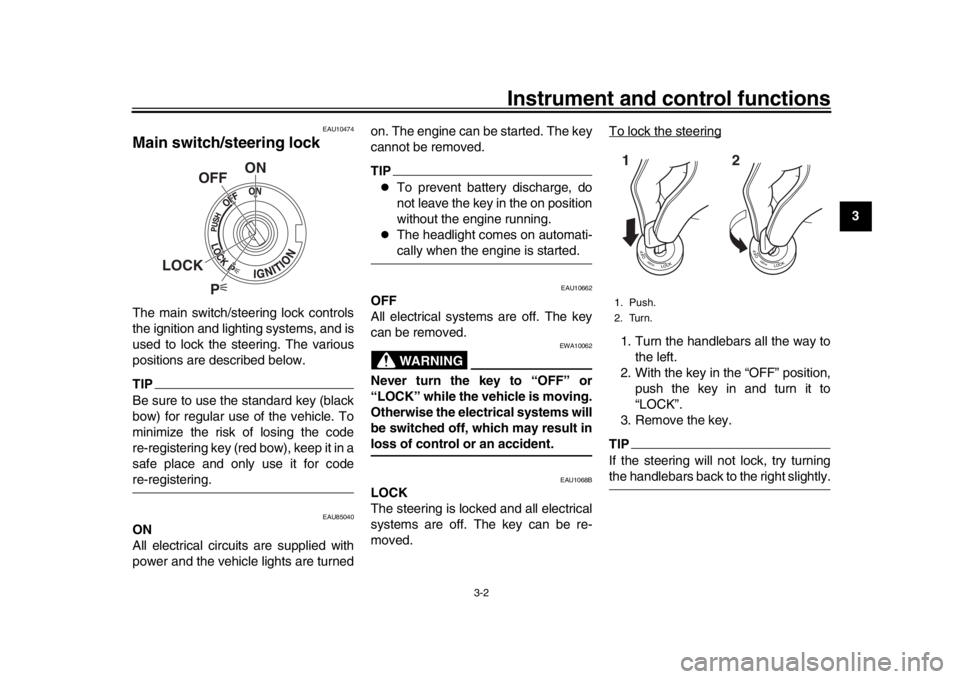 YAMAHA XSR 900 2019 User Guide Instrument and control functions
3-2
1
234
5
6
7
8
9
10
11
12
EAU10474
Main switch/steering lockThe main switch/steering lock controls
the ignition and lighting systems, and is
used to lock the steeri