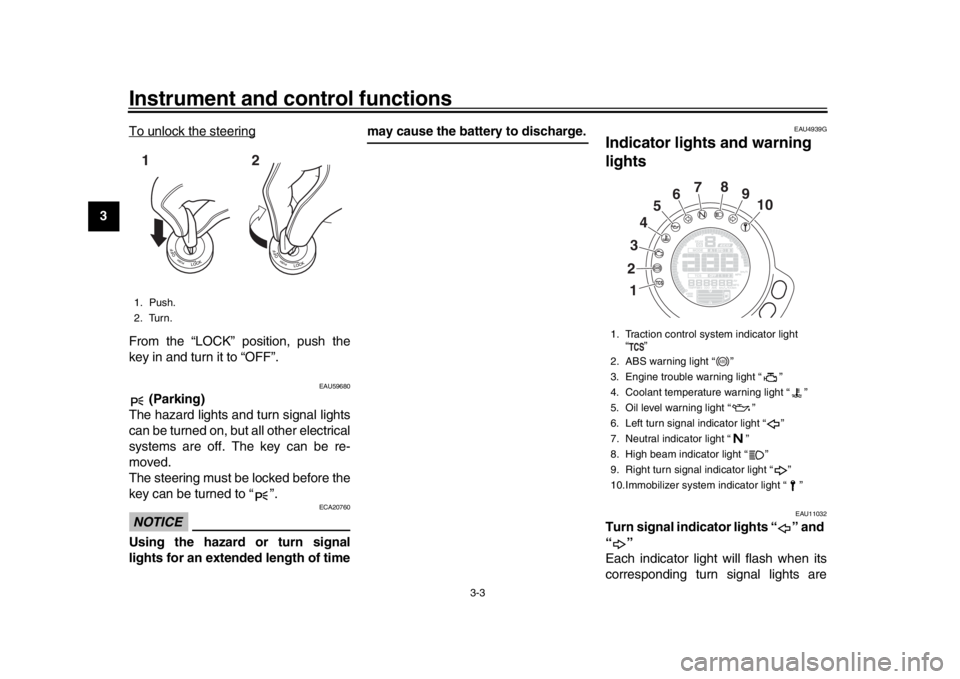 YAMAHA XSR 900 2019 User Guide Instrument and control functions
3-3
1
23
4
5
6
7
8
9
10
11
12 To unlock the steering
From the “LOCK” position, push the
key in and turn it to “OFF”.
EAU59680
 (Parking)
The hazard lights and 