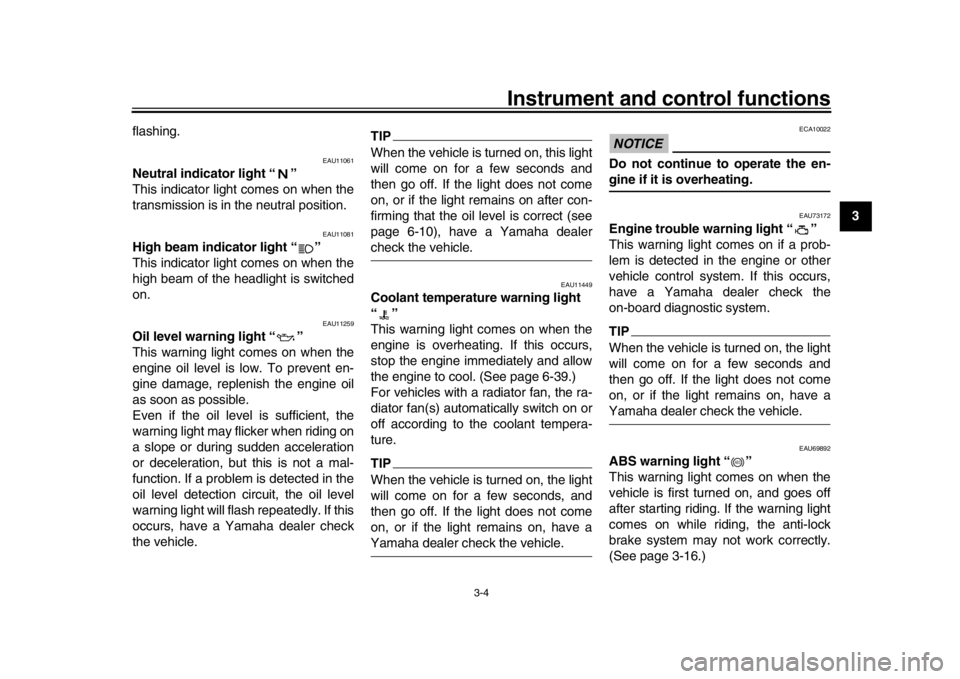 YAMAHA XSR 900 2019  Owners Manual Instrument and control functions
3-4
1
234
5
6
7
8
9
10
11
12
flashing.
EAU11061
Neutral indicator light “ ”
This indicator light comes on when the
transmission is in the neutral position.
EAU1108