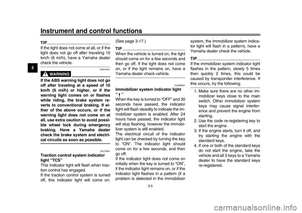 YAMAHA XSR 900 2019  Owners Manual Instrument and control functions
3-5
1
23
4
5
6
7
8
9
10
11
12
TIPIf the light does not come at all, or if the
light does not go off after traveling 10
km/h (6 mi/h), have a Yamaha dealercheck the veh
