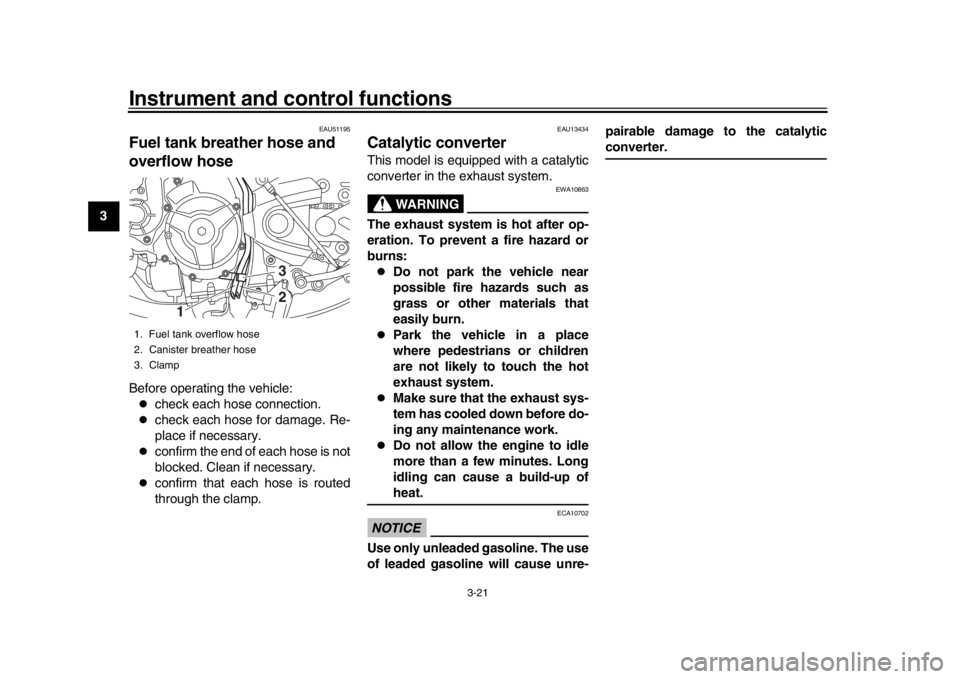 YAMAHA XSR 900 2019 Owners Guide Instrument and control functions
3-21
1
23
4
5
6
7
8
9
10
11
12
EAU51195
Fuel tank breather hose and 
overflow hoseBefore operating the vehicle:
check each hose connection.

check each hose for 