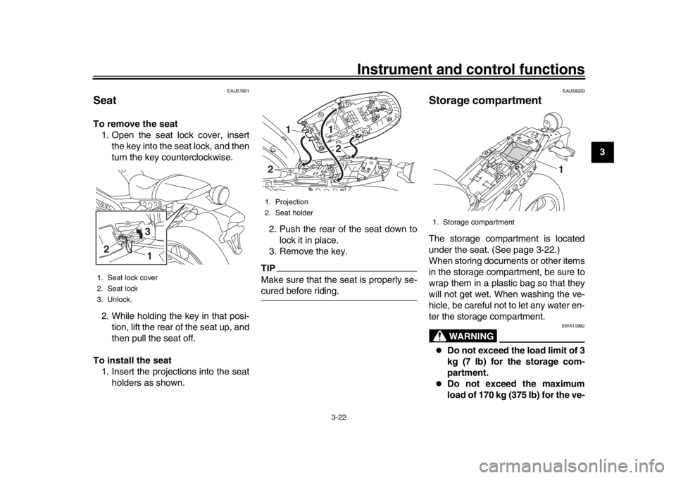 YAMAHA XSR 900 2019 Owners Guide Instrument and control functions
3-22
1
234
5
6
7
8
9
10
11
12
EAU57991
SeatTo remove the seat 1. Open the seat lock cover, insert the key into the seat lock, and then
turn the key counterclockwise.
2