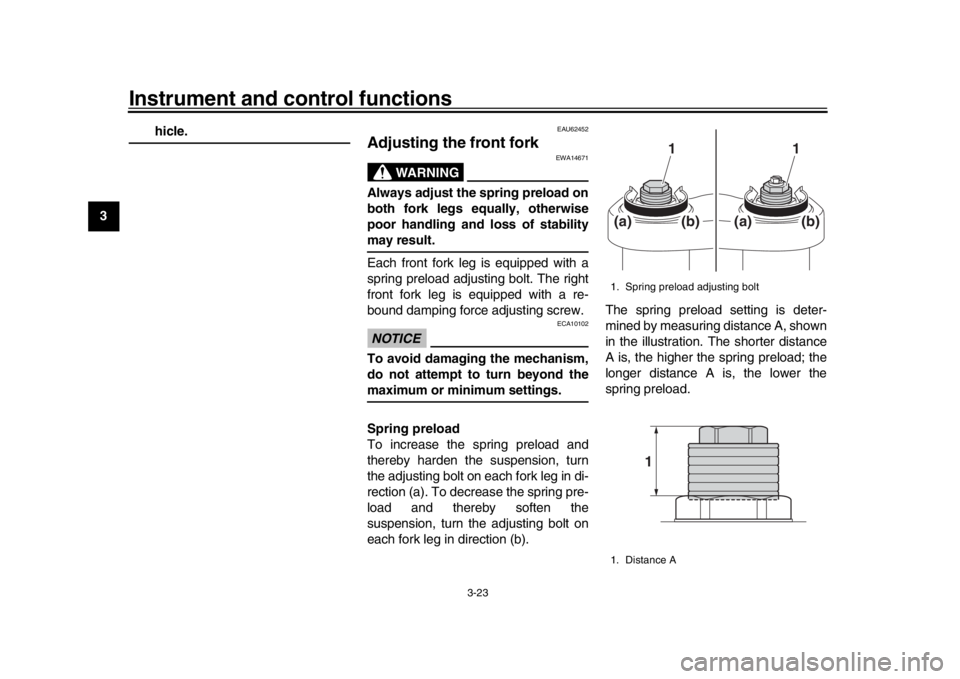 YAMAHA XSR 900 2019 Owners Guide Instrument and control functions
3-23
1
23
4
5
6
7
8
9
10
11
12
hicle.
EAU62452
Adjusting the front fork
WARNING
EWA14671
Always adjust the spring preload on
both fork legs equally, otherwise
poor han