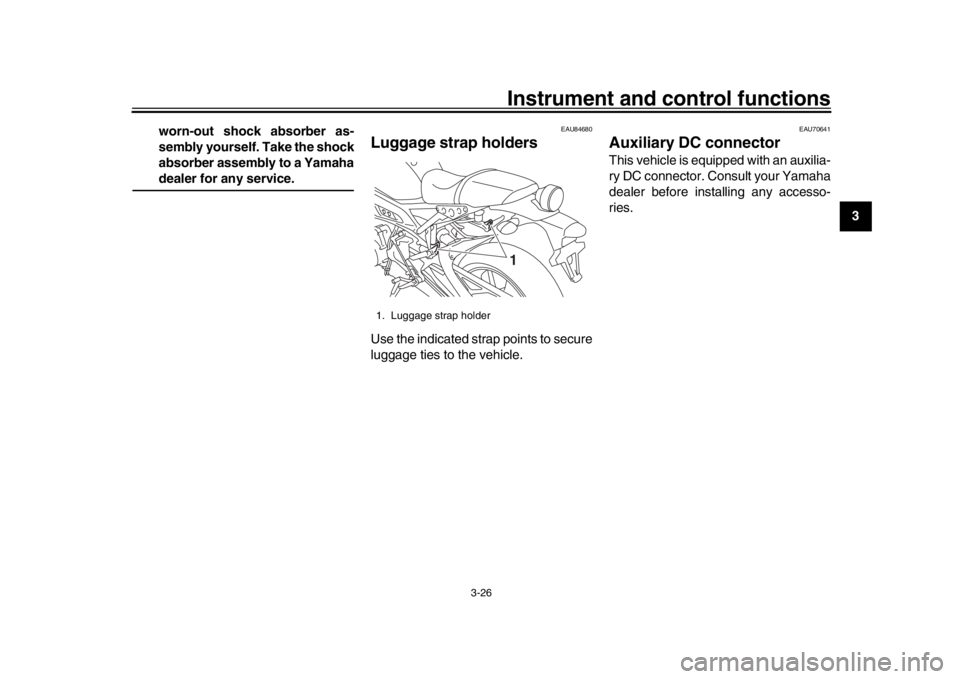 YAMAHA XSR 900 2019  Owners Manual Instrument and control functions
3-26
1
234
5
6
7
8
9
10
11
12
worn-out shock absorber as-
sembly yourself. Take the shock
absorber assembly to a Yamaha
dealer for any service.
EAU84680
Luggage strap 