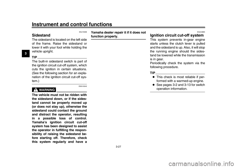 YAMAHA XSR 900 2019  Owners Manual Instrument and control functions
3-27
1
23
4
5
6
7
8
9
10
11
12
EAU15306
SidestandThe sidestand is located on the left side
of the frame. Raise the sidestand or
lower it with your foot while holding t