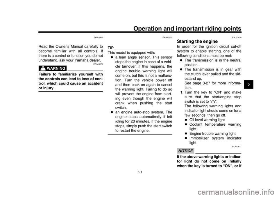 YAMAHA XSR 900 2019 Service Manual 5-1
1
2
3
456
7
8
9
10
11
12
Operation and important riding points
EAU15952
Read the Owner’s Manual carefully to
become familiar with all controls. If
there is a control or function you do not
under