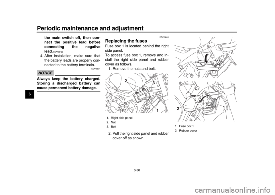 YAMAHA XSR 900 2019  Owners Manual Periodic maintenance and adjustment
6-30
1
2
3
4
56
7
8
9
10
11
12 the main switch off, then con-
nect the positive lead before
connecting the negative
lead.
[ECA16842]
4. After installation, make sur