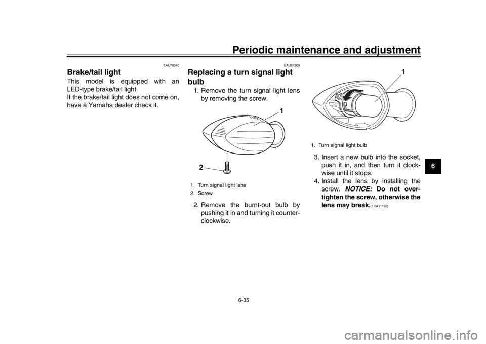 YAMAHA XSR 900 2019  Owners Manual Periodic maintenance and adjustment6-35
1
2
3
4
567
8
9
10
11
12
EAU70540
Brake/tail lightThis model is equipped with an
LED-type brake/tail light.
If the brake/tail light does not come on,
have a Yam