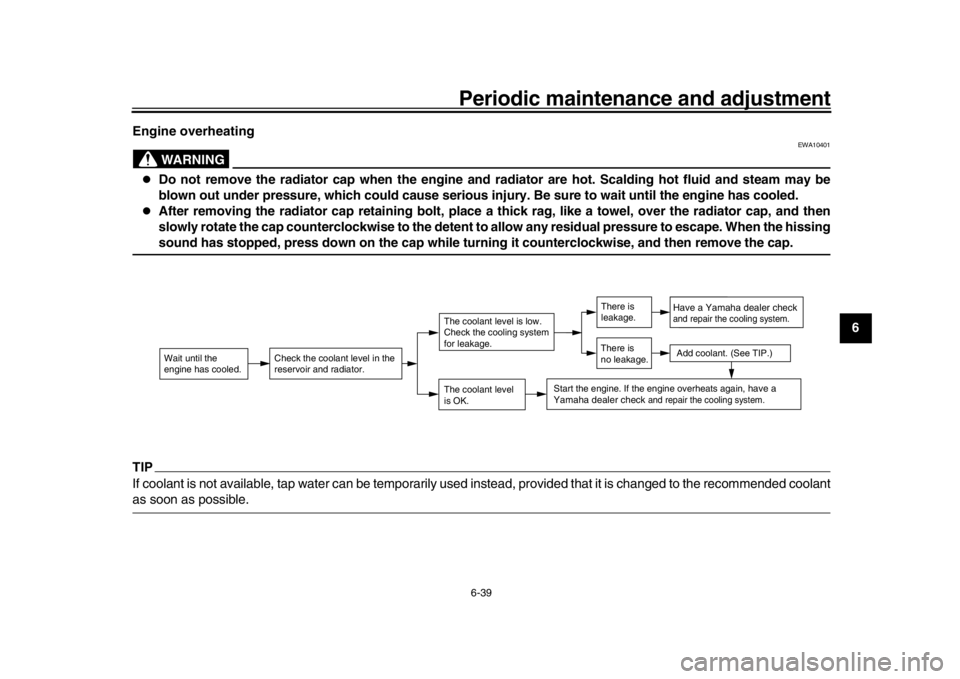 YAMAHA XSR 900 2019  Owners Manual Periodic maintenance and adjustment6-39
1
2
3
4
567
8
9
10
11
12
Engine overheating
WARNING
EWA10401

Do not remove the radiator cap when the engine and radiator are hot. Scalding hot fluid and ste