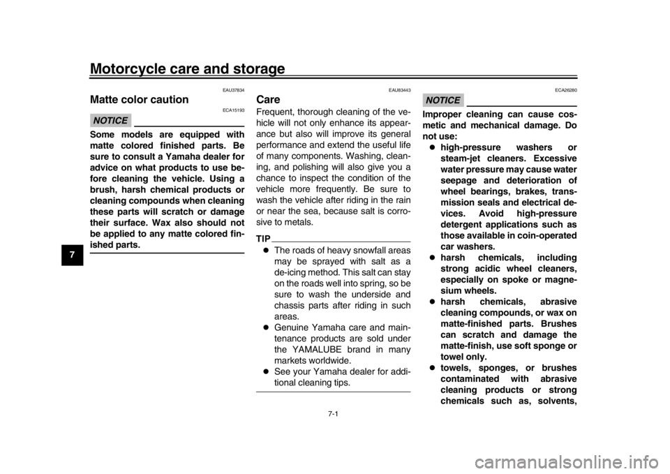YAMAHA XSR 900 2019  Owners Manual 7-1
1
2
3
4
5
67
8
9
10
11
12
Motorcycle care and storage
EAU37834
Matte color cautionNOTICE
ECA15193
Some models are equipped with
matte colored finished parts. Be
sure to consult a Yamaha dealer for