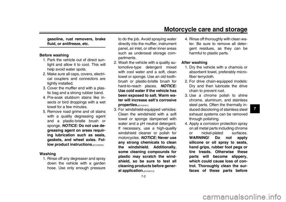 YAMAHA XSR 900 2019  Owners Manual Motorcycle care and storage
7-2
1
2
3
4
5
678
9
10
11
12
gasoline, rust removers, brake
fluid, or antifreeze, etc.
Before washing 1. Park the vehicle out of direct sun- light and allow it to cool. Thi