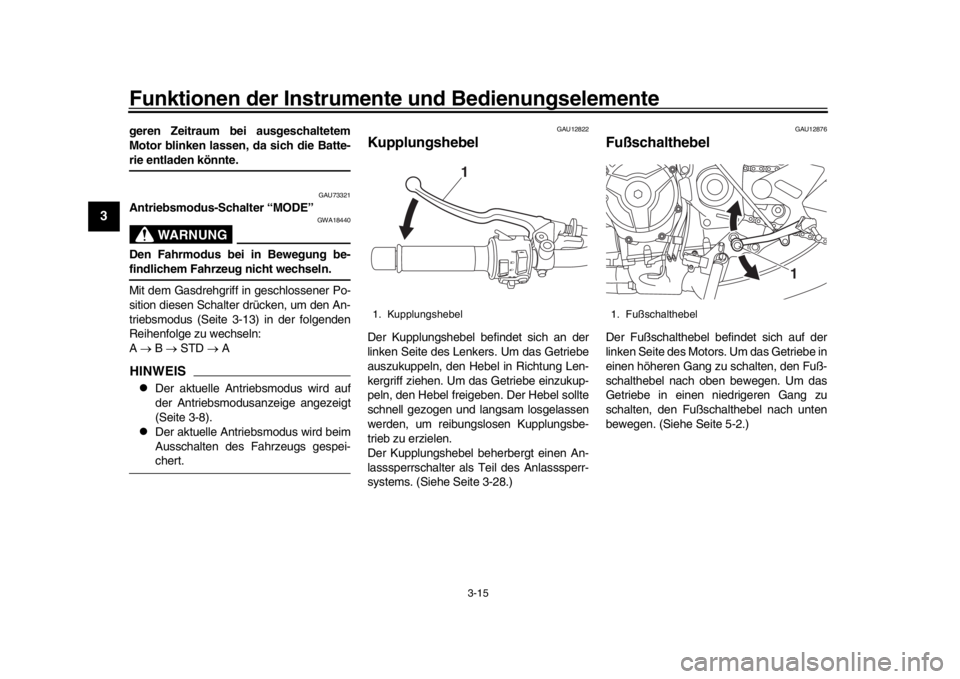 YAMAHA XSR 900 2019 Betriebsanleitungen (in German) Funktionen der Instrumente und Bedienungselemente
3-15
1
23
4
5
6
7
8
9
10
11
12
geren Zeitraum bei ausgeschaltetem
Motor blinken lassen, da sich die Batte-rie entladen könnte.
GAU73321
Antriebsmodus YAMAHA XSR 900 2019 Betriebsanleitungen (in German) Funktionen der Instrumente und Bedienungselemente
3-15
1
23
4
5
6
7
8
9
10
11
12
geren Zeitraum bei ausgeschaltetem
Motor blinken lassen, da sich die Batte-rie entladen könnte.
GAU73321
Antriebsmodus