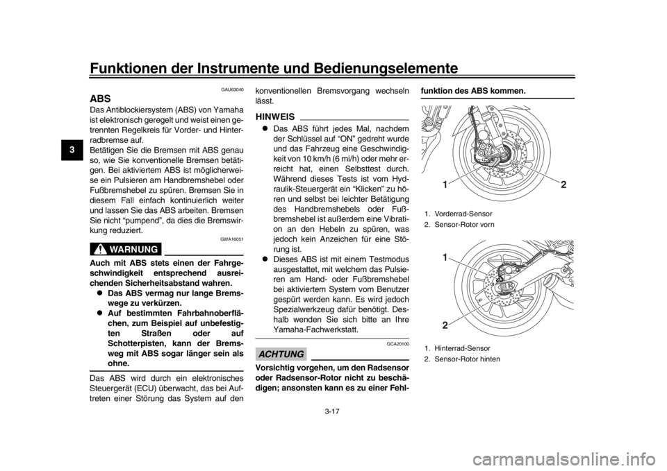 YAMAHA XSR 900 2019  Betriebsanleitungen (in German) Funktionen der Instrumente und Bedienungselemente
3-17
1
23
4
5
6
7
8
9
10
11
12
GAU63040
ABSDas Antiblockiersyst em (ABS) von Yamaha
ist elektronisch geregelt und weist einen ge-
trennten Regelkreis 