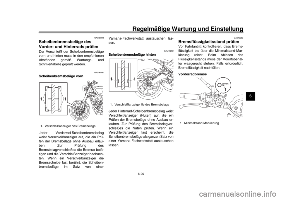 YAMAHA XSR 900 2019  Betriebsanleitungen (in German) Regelmäßige Wartung und Einstellung
6-20
1
2
3
4
567
8
9
10
11
12
GAU22393
Scheibenbremsbeläge des 
Vorder- und Hinterrads prüfenDer Verschleiß der Scheibenbremsbeläge
vorn und hinten muss in de